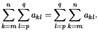 $\displaystyle \sum_{k=m}^n \sum_{l=p}^q a_{kl} = \sum_{l=p}^q \sum_{k=m}^n a_{kl}.
$