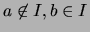 $\displaystyle a\not\in I, b\in I$