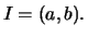 $\displaystyle I = (a,b).$