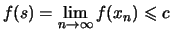 $\displaystyle f(s) = \lim\limits_{n\to\infty}f(x_n) \leqslant c
$