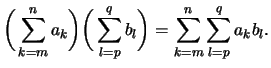 $\displaystyle \bigg( \sum_{k=m}^{n} a_k \bigg)\bigg( \sum_{l=p}^q b_l \bigg)
= \sum_{k=m}^n \sum_{l=p}^q a_k b_l.
$