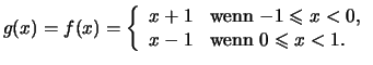 $\displaystyle g(x) = f(x) = \left\{\begin{array}{ll}
x+1 &\text{wenn \( -1 \leq...
... x < 0 \),}\\
x-1 &\text{wenn \( 0 \leqslant x < 1 \).}
\end{array} \right.
$