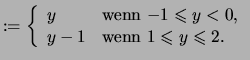 $\displaystyle :=\left\{ \begin{array}{ll} y &\text{wenn \( -1 \leqslant y < 0 \),}\\ y-1 &\text{wenn \( 1 \leqslant y \leqslant 2 \).} \end{array} \right.$