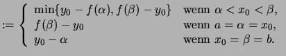 $\displaystyle :=\left\{ \begin{array}{ll} \min\{ y_0-f(\alpha), f(\beta)-y_0 \}...
...= x_0 \),}\\ y_0-\alpha &\text{wenn \( x_0 = \beta = b \).} \end{array} \right.$