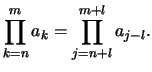 $\displaystyle \prod_{k=n}^m a_k =
\prod_{j=n+l}^{m+l} a_{j-l}.
$