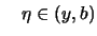 $\displaystyle \quad \eta \in (y,b)
$