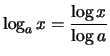 $\displaystyle \log_a x = \frac{\log x}{\log a}$