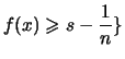 $\displaystyle f(x)\geqslant s-\frac{1}{n} \}$