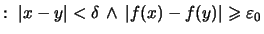 $\displaystyle :\ \vert x-y\vert<\delta \,\wedge\, \vert f(x)-f(y)\vert\geqslant \varepsilon _0$