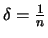 $ \delta = \frac{1}{n} $