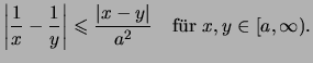 \(\displaystyle
\left\vert\frac{1}{x}-\frac{1}{y}\right\vert \leqslant \frac{\vert x-y\vert}{a^2}
\quad\text{f\uml ur \( x,y \in [a,\infty) \).}
\)