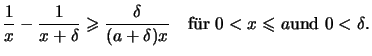 \(\displaystyle
\frac{1}{x}-\frac{1}{x+\delta} \geqslant \frac{\delta}{(a+\delta)x}
\quad\text{f\uml ur \( 0<x\leqslant a \)und \( 0<\delta \).}
\)