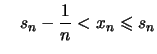 $\displaystyle \quad s_n - \frac{1}{n} < x_n \leqslant s_n$