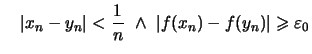 $\displaystyle \quad \vert x_n-y_n\vert < \frac{1}{n} \ \wedge\ \vert f(x_n)-f(y_n)\vert \geqslant \varepsilon _0$