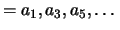 $\displaystyle = a_1,a_3,a_5,\dots$