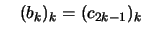 $\displaystyle \quad (b_k)_k = (c_{2k-1})_k$