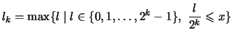 $\displaystyle l_k = \max\{ l \mid l\in \{0,1,\dots, 2^k-1\},
\ \frac{l}{2^k} \leqslant x \}$