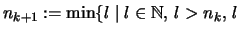 $\displaystyle n_{k+1}
:=\min\{ l \mid l\in\mathbb{N},\, l> n_k,\, l$