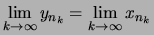 $\displaystyle \lim_{k\to\infty}y_{n_k} = \lim_{k\to\infty} x_{n_k}
$