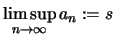 $\displaystyle \limsup\limits_{n\to\infty} a_n :=s
$