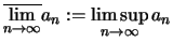 $\displaystyle \overline{\lim\limits_{n\to\infty}} a_n
:=\limsup_{n\to\infty} a_n$