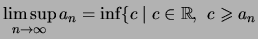 $\displaystyle \limsup_{n\to\infty} a_n
= \inf \{ c \mid c\in \mathbb{R},\ c\geqslant a_n$