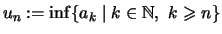 $\displaystyle u_n :=\inf\{ a_k \mid k\in \mathbb{N}, \ k\geqslant n \}$