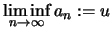 $\displaystyle \liminf\limits_{n\to\infty} a_n :=u
$