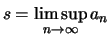 $ s = \limsup\limits_{n\to\infty} a_n $