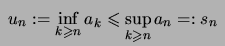 $ \
u_n: = \inf\limits_{k\geqslant n} a_k \leqslant \sup\limits_{k\geqslant n} a_n =: s_n
\ $