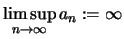 $\displaystyle \limsup\limits_{n\to\infty} a_n :=\infty$