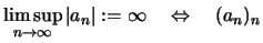 $ \limsup\limits_{n\to\infty} \vert a_n\vert :=\infty
\quad\Leftrightarrow\quad (a_n)_n$