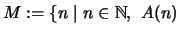 $\displaystyle M := \{n \mid n\in\mathbb{N},~ A(n)$