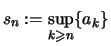 $ s_n :=\sup\limits_{k\geqslant n} \{ a_k \} $