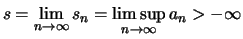 $ s = \lim\limits_{n\to\infty} s_n
= \limsup\limits_{n\to\infty} a_n > -\infty $
