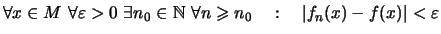 $\displaystyle \forall x\in M\ \forall\varepsilon >0\ \exists n_0\in\mathbb{N}\ \forall n\geqslant n_0
\quad:\quad \vert f_n(x)-f(x)\vert<\varepsilon$