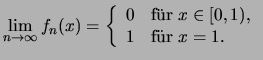 $\displaystyle \lim_{n\to\infty} f_n(x) = \left\{ \begin{array}{ll}
0& \text{f\uml ur \( x\in[0,1) \),}\\
1& \text{f\uml ur \( x=1 \).}
\end{array}\right.
$