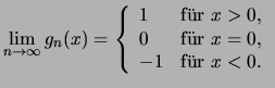 $\displaystyle \lim_{n\to\infty} g_n(x) = \left\{ \begin{array}{ll}
1& \text{f\u...
...ext{f\uml ur \( x=0 \),}\\
-1& \text{f\uml ur \( x<0 \).}
\end{array}\right.
$