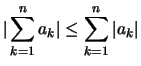 $\displaystyle \vert\sum_{k=1}^n a_k\vert \leq \sum_{k=1}^n \vert a_k\vert$