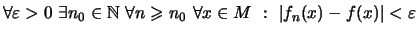 $\displaystyle \forall\varepsilon >0\ \exists n_0\in\mathbb{N}\ \forall n\geqslant n_0\ \forall x\in M
\ :\ \vert f_n(x)-f(x)\vert<\varepsilon$