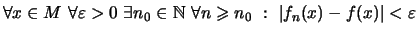 $\displaystyle \forall x\in M\ \forall\varepsilon >0\ \exists n_0\in\mathbb{N}\ \forall n\geqslant n_0
\ :\ \vert f_n(x)-f(x)\vert<\varepsilon$