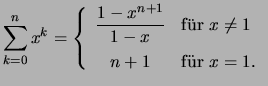 $\displaystyle \sum_{k=0}^n x^k = \left\{\begin{array}{cl}
\displaystyle
\frac{1...
...\uml {u}r } x \not= 1\\  [2ex]
n+1 &\mbox{f\uml {u}r } x=1.
\end{array}\right.
$