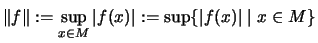 $\displaystyle \Vert f\Vert:=\sup_{x\in M}\vert f(x)\vert:=\sup\{\vert f(x)\vert\;\vert\;x\in M\}$