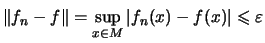 $\displaystyle \Vert f_n-f\Vert = \sup_{x\in M}\vert f_n(x)-f(x)\vert \leqslant \varepsilon$