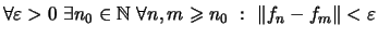 $\displaystyle \forall\varepsilon >0\ \exists n_0\in\mathbb{N}\ \forall n,m\geqslant n_0\ :\
\Vert f_n-f_m\Vert<\varepsilon$