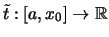 $ \tilde{t}:[a,x_0]\rightarrow \mathbb{R}$