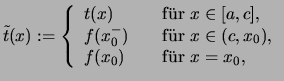 $\displaystyle \tilde{t}(x) :=\left\{ \begin{array}{ll}
t(x) &\quad\text{f\uml u...
...c,x_0) \),}
\\
f(x_0) &\quad\text{f\uml ur \( x=x_0 \),}
\end{array} \right.
$