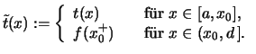 $\displaystyle \tilde{t}(x) :=\left\{\begin{array}{ll}
t(x) &\quad\text{f\uml ur...
...\\
f(x_0^+) &\quad\text{f\uml ur \( x\in (x_0,d\,] \).}
\end{array} \right.
$