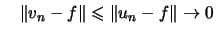 $\displaystyle \quad
\Vert v_n-f\Vert \leqslant \Vert u_n-f\Vert \to 0$