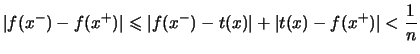 $\displaystyle \vert f(x^-) - f(x^+)\vert \leqslant \vert f(x^-)-t(x)\vert+\vert t(x)-f(x^+)\vert < \frac{1}{n}$